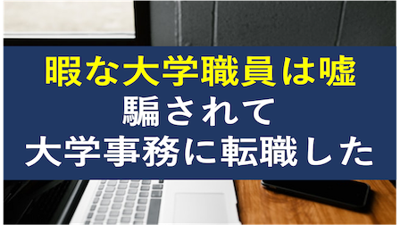 暇な大学職員は嘘ばかり 騙されて大学事務に転職した人の悲惨な末路 社畜が大手大学職員に転職したブログ
